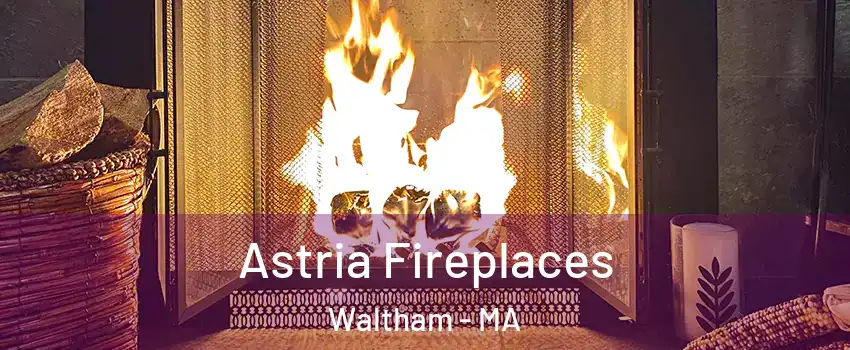  Astria Fireplaces Waltham - MA