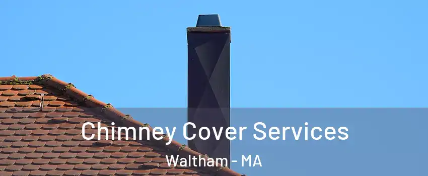  Chimney Cover Services Waltham - MA