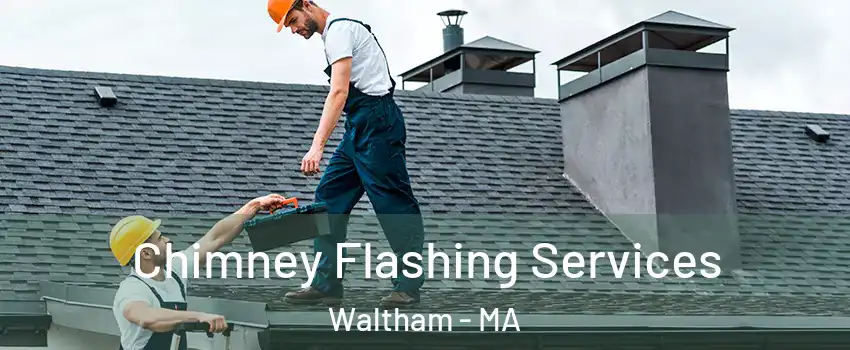 Chimney Flashing Services Waltham - MA