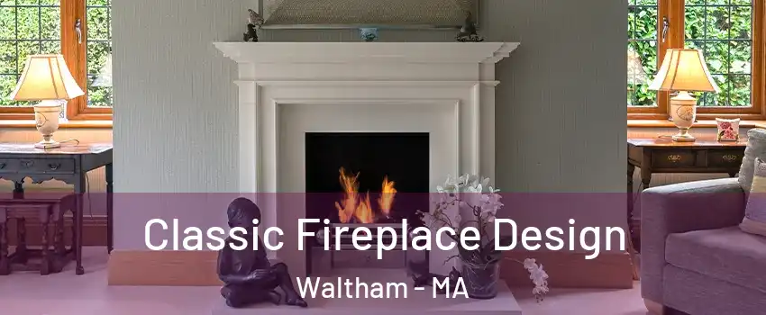  Classic Fireplace Design Waltham - MA