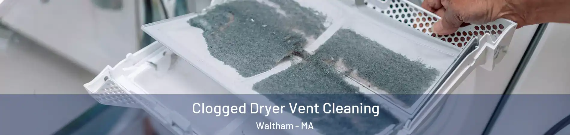  Clogged Dryer Vent Cleaning Waltham - MA