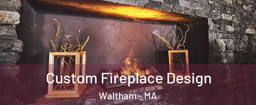  Custom Fireplace Design Waltham - MA