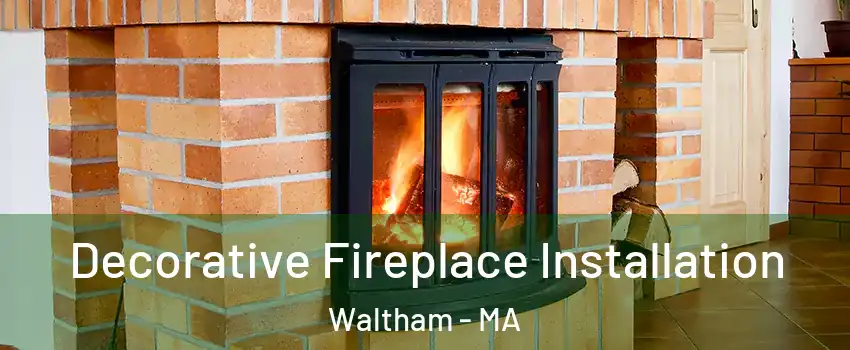  Decorative Fireplace Installation Waltham - MA