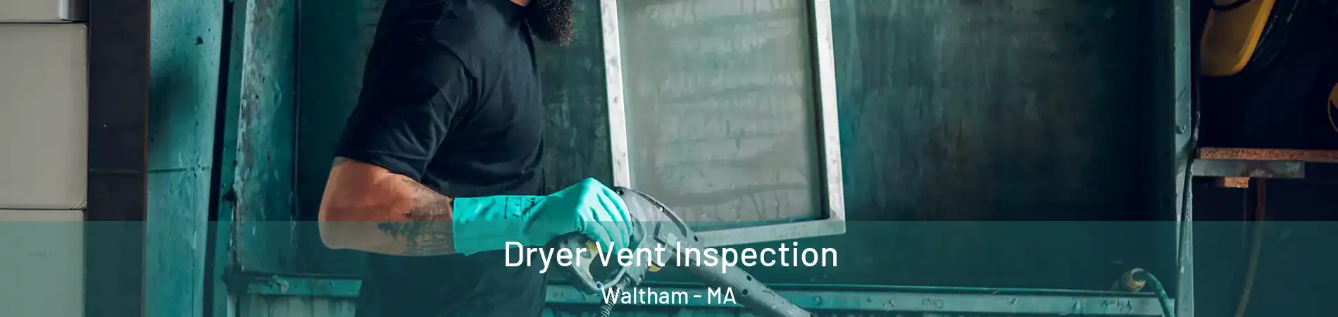  Dryer Vent Inspection Waltham - MA