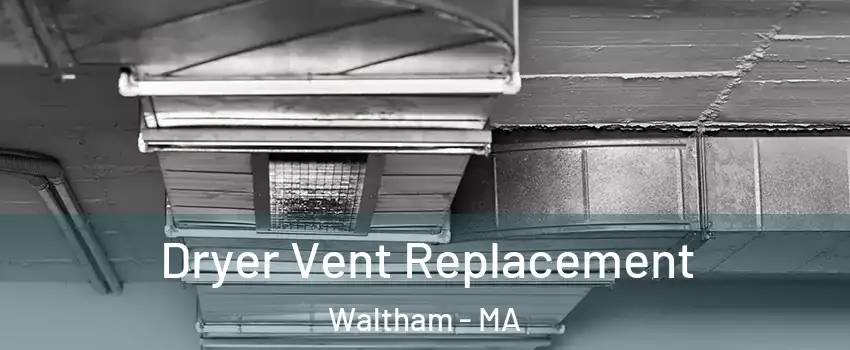  Dryer Vent Replacement Waltham - MA