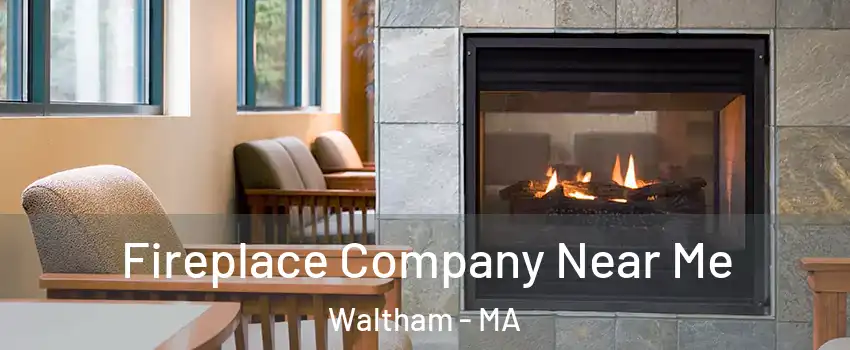  Fireplace Company Near Me Waltham - MA