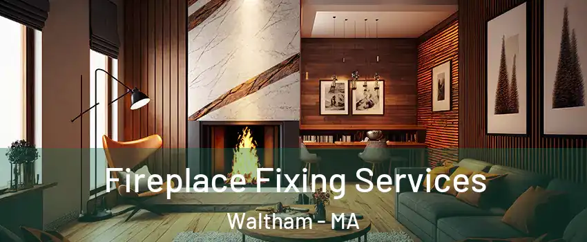  Fireplace Fixing Services Waltham - MA