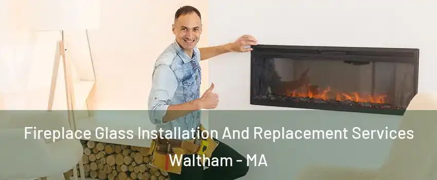  Fireplace Glass Installation And Replacement Services Waltham - MA