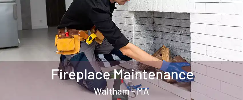 Fireplace Maintenance Waltham - MA