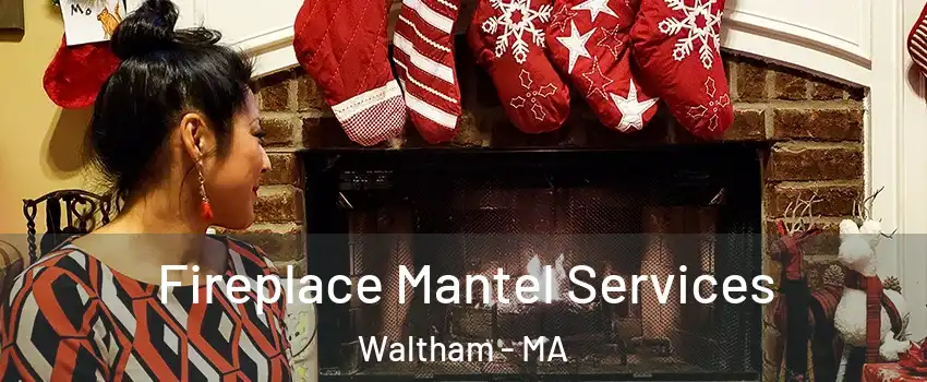  Fireplace Mantel Services Waltham - MA