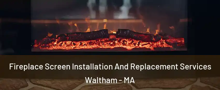  Fireplace Screen Installation And Replacement Services Waltham - MA