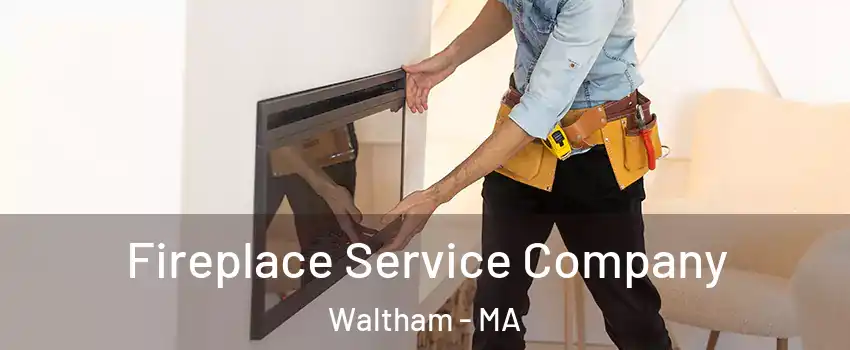 Fireplace Service Company Waltham - MA