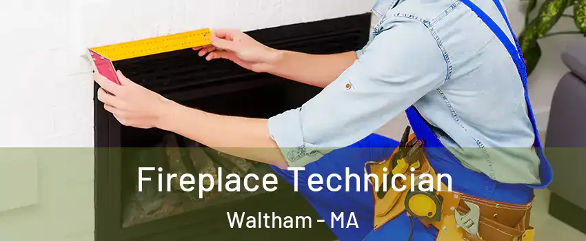  Fireplace Technician Waltham - MA