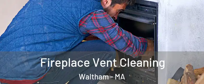  Fireplace Vent Cleaning Waltham - MA