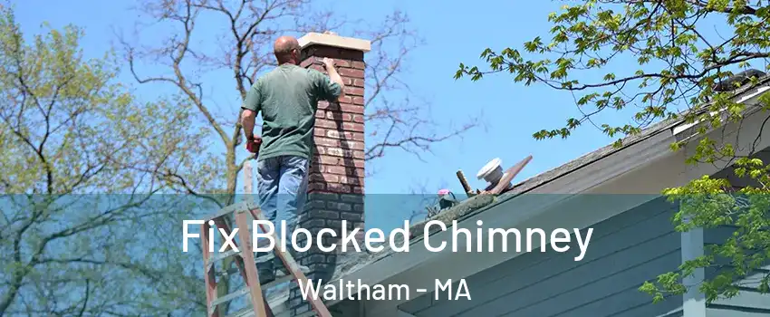  Fix Blocked Chimney Waltham - MA