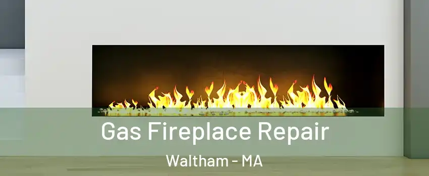  Gas Fireplace Repair Waltham - MA