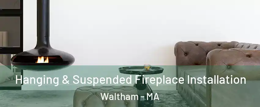  Hanging & Suspended Fireplace Installation Waltham - MA