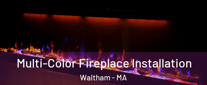  Multi-Color Fireplace Installation Waltham - MA