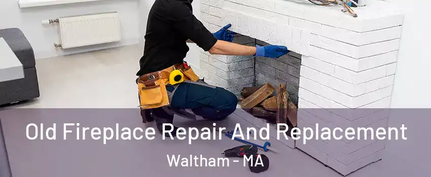  Old Fireplace Repair And Replacement Waltham - MA
