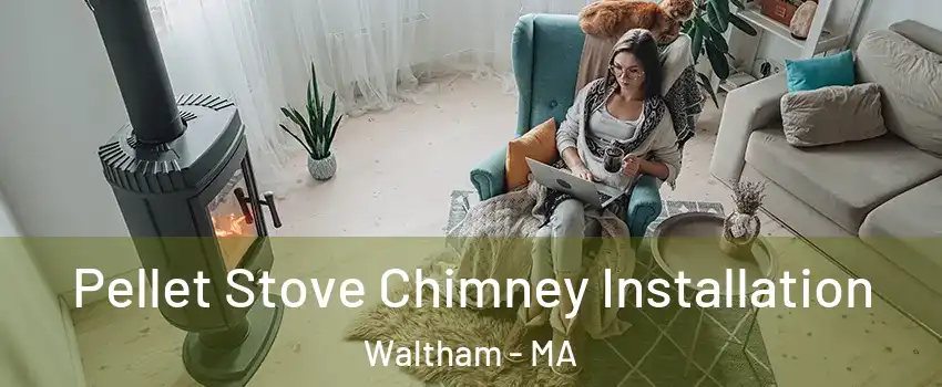  Pellet Stove Chimney Installation Waltham - MA