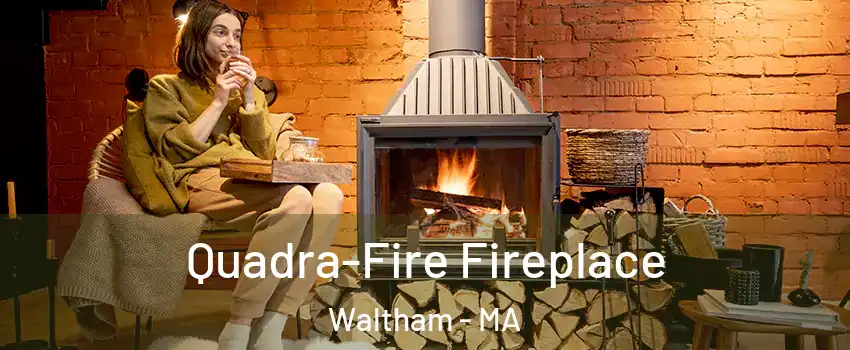  Quadra-Fire Fireplace Waltham - MA