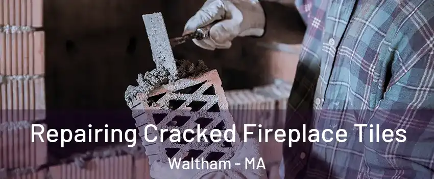  Repairing Cracked Fireplace Tiles Waltham - MA
