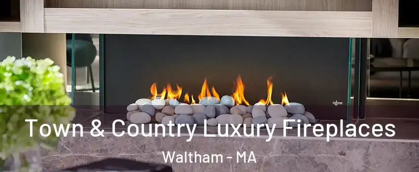  Town & Country Luxury Fireplaces Waltham - MA