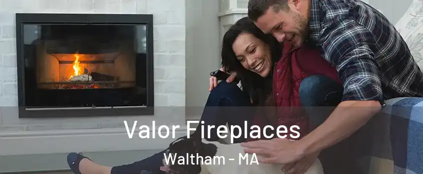  Valor Fireplaces Waltham - MA