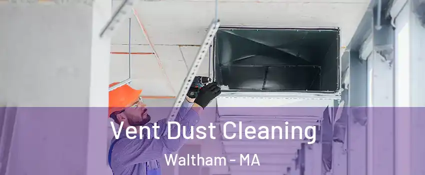  Vent Dust Cleaning Waltham - MA