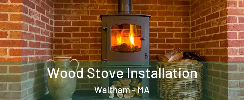  Wood Stove Installation Waltham - MA